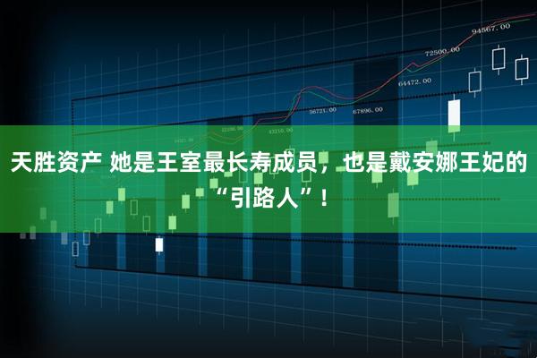 天胜资产 她是王室最长寿成员，也是戴安娜王妃的“引路人”！
