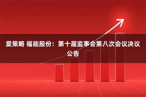 爱策略 福能股份：第十届监事会第八次会议决议公告