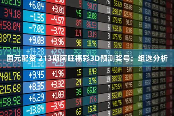 国元配资 213期阿旺福彩3D预测奖号：组选分析